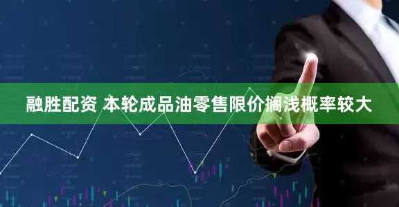 融胜配资 本轮成品油零售限价搁浅概率较大