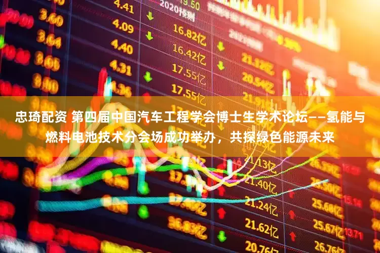 忠琦配资 第四届中国汽车工程学会博士生学术论坛——氢能与燃料电池技术分会场成功举办，共探绿色能源未来